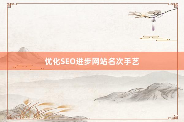 优化SEO进步网站名次手艺
