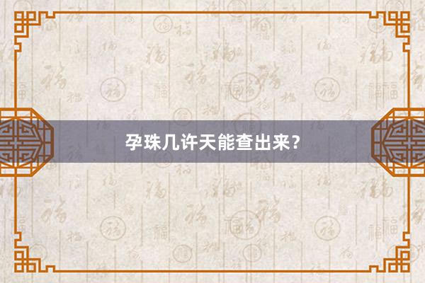 孕珠几许天能查出来？