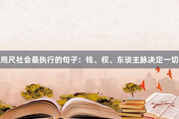 咫尺社会最执行的句子：钱、权、东谈主脉决定一切